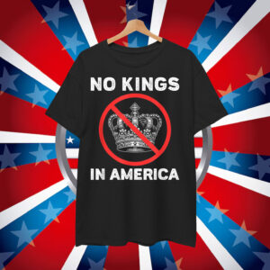 No Kings In America Political Protest T-Shirt