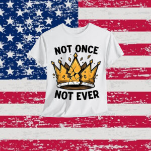 No Kings Not Once Not Ever T-Shirt