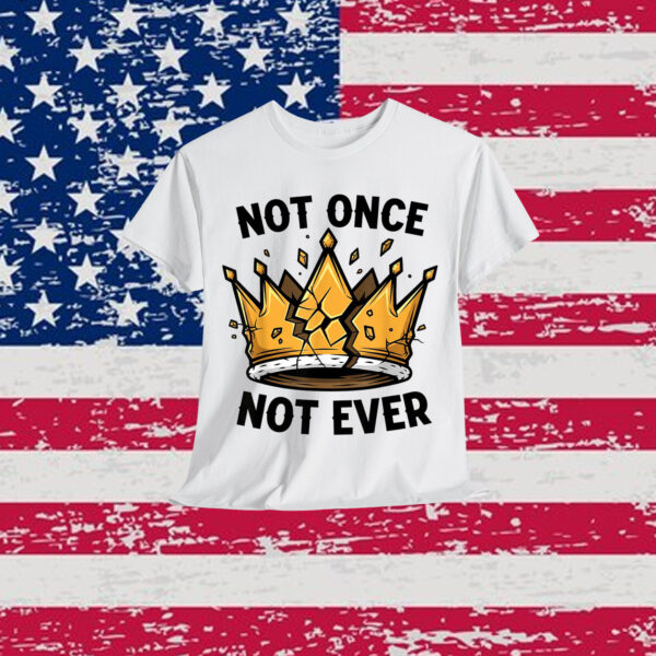 No Kings Not Once Not Ever T-Shirt