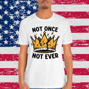 No Kings Not Once Not Ever T-Shirt