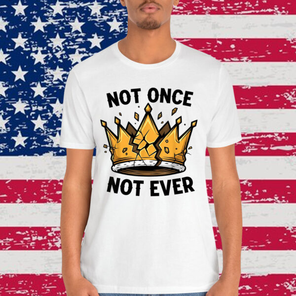 No Kings Not Once Not Ever T-Shirt