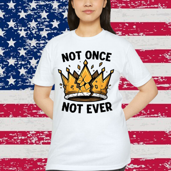 No Kings Not Once Not Ever T-Shirt