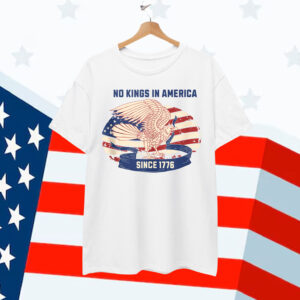 No Kings in America Since 1776 For T-Shirt