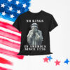 No Kings in America Since 1776 Rejecting T-Shirt