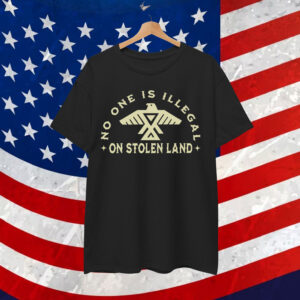 No One is Illegal on Stolen Land Shirt