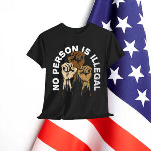No Person Is Illegal Human Rights Immigrant Freedom Shirt