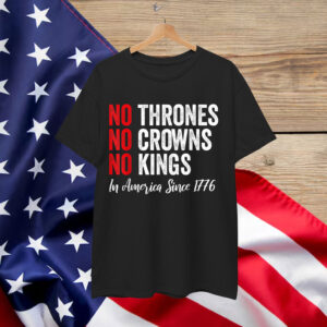 No Thrones No Crowns No Kings In America Since 1776 T-Shirt