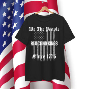 Not King In America Rejecting Kings Since 1776 We The T-Shirt