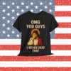 Omg You Guys I Never Said That Jesus T-Shirt