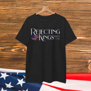 Patriotic Rejecting Kings Since 1776 USA T-Shirt