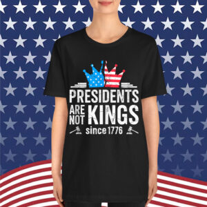 Presidents Are Not Kings Since 1776 No Kings In America Shirt