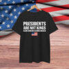 Presidents Are Not Kings USA Flag No Kings In America T-Shirt