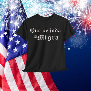 Que Se Joda La Migra Shirt