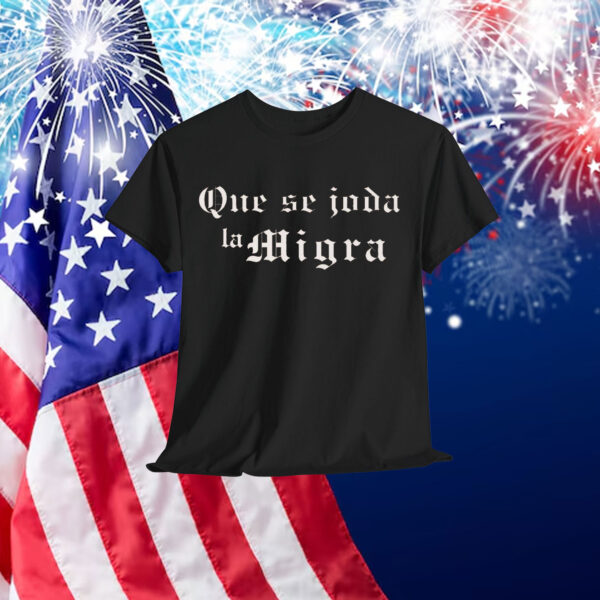 Que Se Joda La Migra Shirt