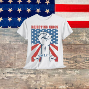 Rejecting Kings No in America Since 1776 T-Shirt