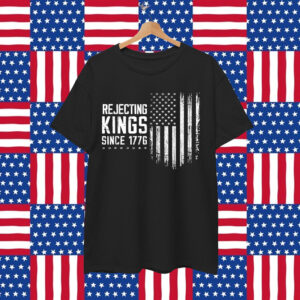 Rejecting Kings Since 1776 4th Of July Independence T-Shirt