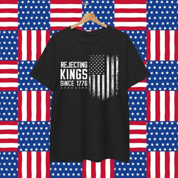 Rejecting Kings Since 1776 4th Of July Independence T-Shirt