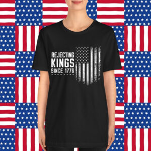 Rejecting Kings Since 1776 4th Of July Independence T-Shirt