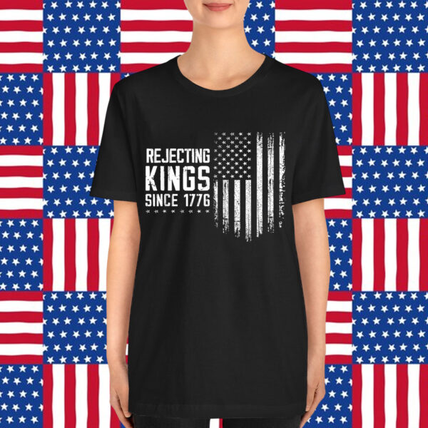Rejecting Kings Since 1776 4th Of July Independence T-Shirt