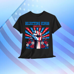 Rejecting Kings Since 1776 July Patriotic Fist Floral T-Shirt