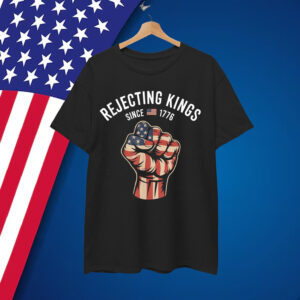 Rejecting Kings Since 1776 T-Shirt