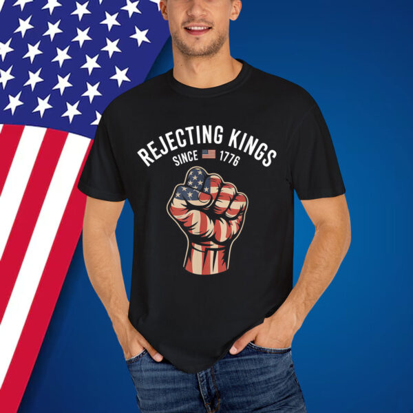 Rejecting Kings Since 1776 T-Shirt