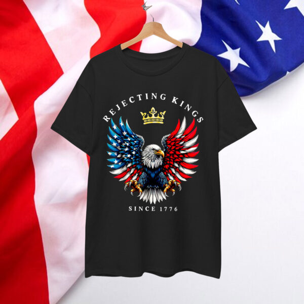 Rejecting Kings Since 1776 American T-Shirt