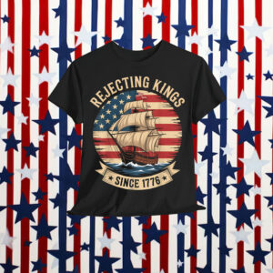 Rejecting Kings Since 1776 Liberty Patriotic T-Shirt
