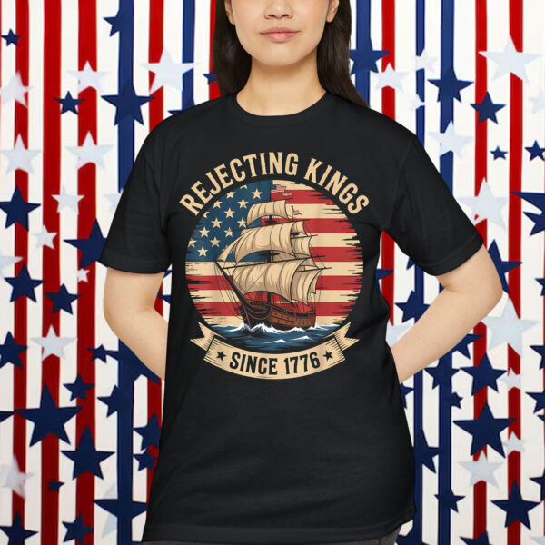 Rejecting Kings Since 1776 Liberty Patriotic T-Shirt