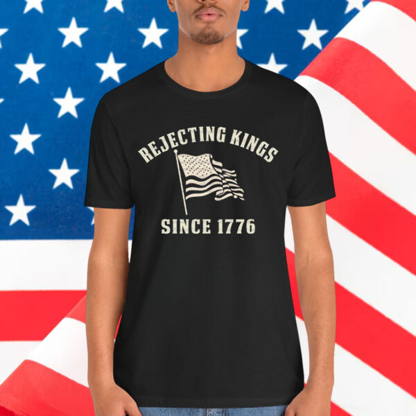Rejecting Kings Since 1776 American T-Shirt