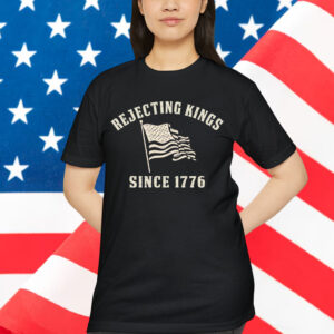 Rejecting Kings Since 1776 American T-Shirt