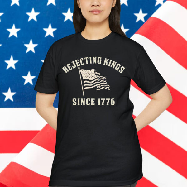 Rejecting Kings Since 1776 American T-Shirt