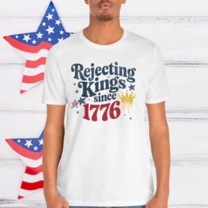 Rejecting Kings Since 1776 T-Shirt