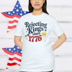 Rejecting Kings Since 1776 T-Shirt