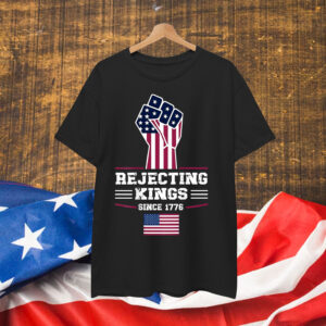 Rejecting Kings Since 1776 Patriotic T-Shirt