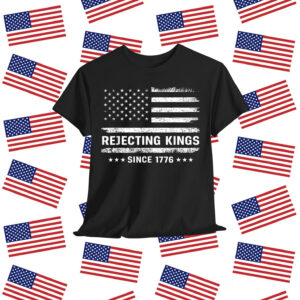 Rejecting Kings Since 1776 Patriotic T-Shirt
