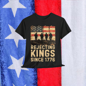 Rejecting Kings Since 1776 Patriotic T-Shirt