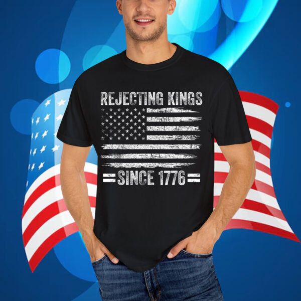 Rejecting Kings Since 1776 Patriotic 4th Of T-Shirt