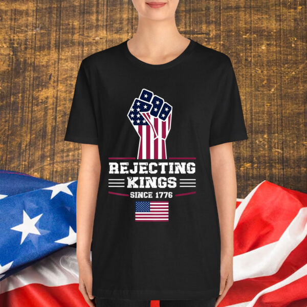 Rejecting Kings Since 1776 Patriotic T-Shirt