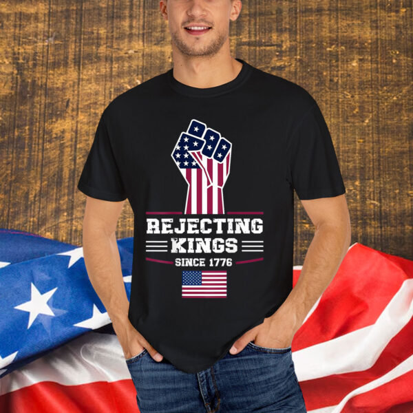 Rejecting Kings Since 1776 Patriotic T-Shirt