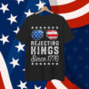 Rejecting Kings Since 1776 Patriotic American T-Shirt
