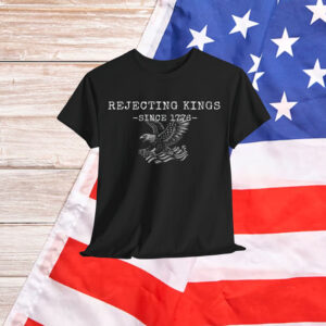 Rejecting Kings Since 1776 Patriotic Eagle T-Shirt