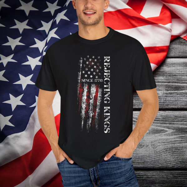 Rejecting Kings Since 1776 Patriotic T-Shirt