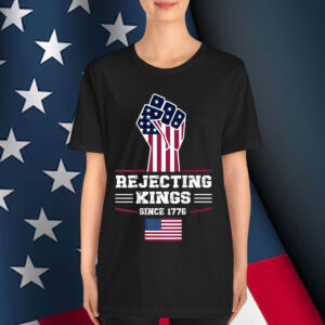 Rejecting Kings Since 1776 Patriotic USA Design T-Shirt