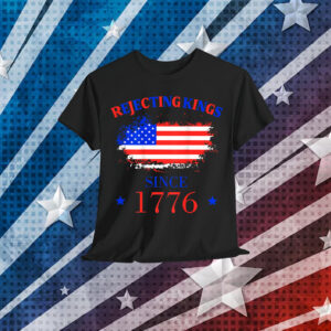 Rejecting Kings Since 1776 Patriotic USA 4th T-Shirt