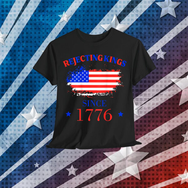 Rejecting Kings Since 1776 Patriotic USA 4th T-Shirt