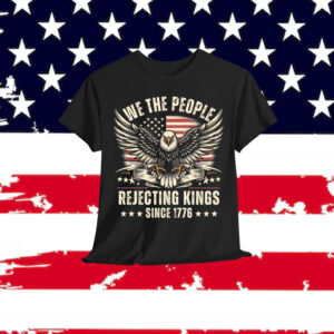 Rejecting Kings Since 1776 USA 4th Of July T-Shirt