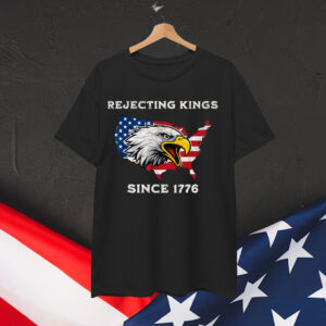 Rejecting Kings Since 1776 Patriotic USA Flag 4th Of T-Shirt