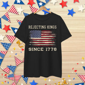 Rejecting Kings Since 1776 Patriotic USA 4th T-Shirt