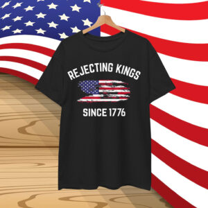 Rejecting Kings Since 1776 Patriotic USA T-Shirt